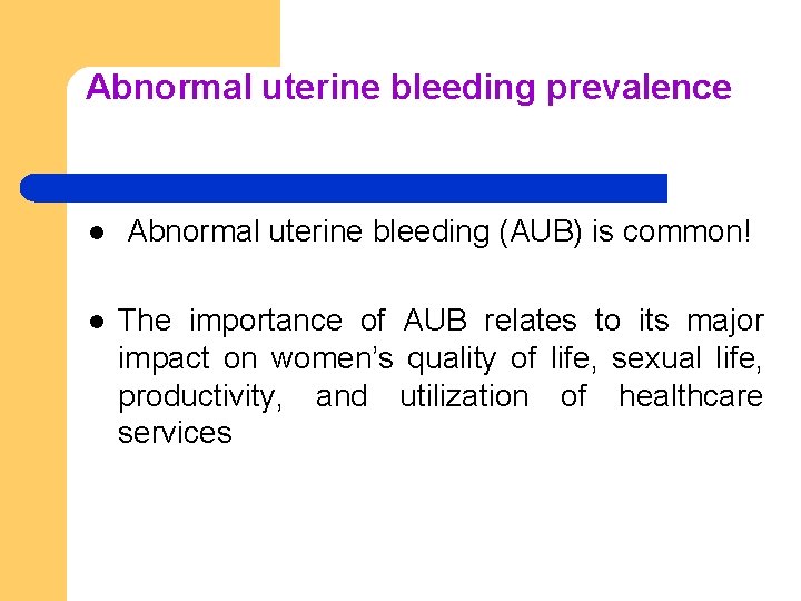  Abnormal uterine bleeding prevalence l Abnormal uterine bleeding (AUB) is common! l The