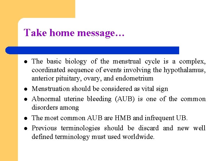 Take home message… l l l The basic biology of the menstrual cycle is