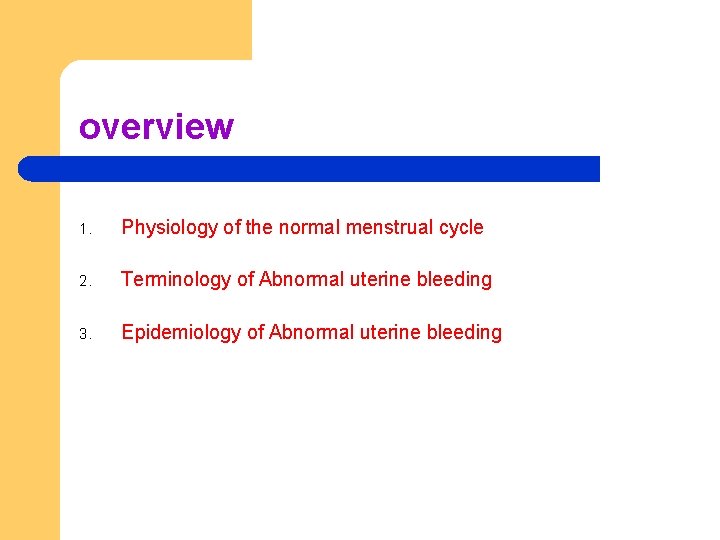 overview 1. Physiology of the normal menstrual cycle 2. Terminology of Abnormal uterine bleeding
