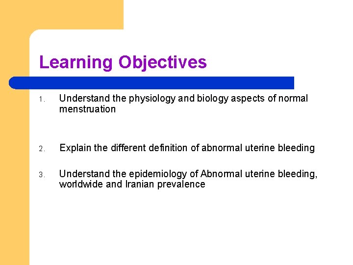 Learning Objectives 1. Understand the physiology and biology aspects of normal menstruation 2. Explain