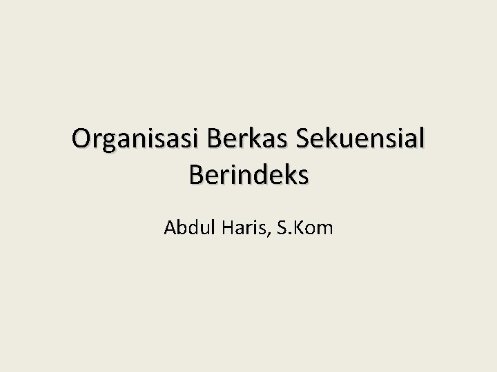 Organisasi Berkas Sekuensial Berindeks Abdul Haris, S. Kom 
