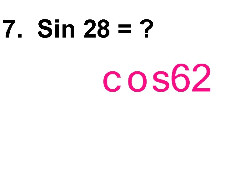 7. Sin 28 = ? 