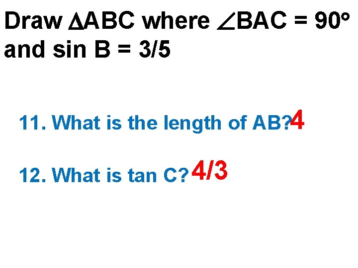 Draw ABC where BAC = 90 and sin B = 3/5 11. What is