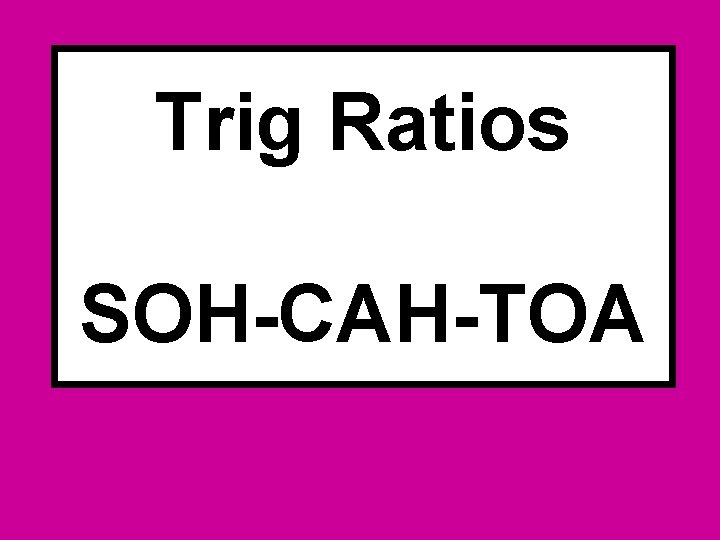 Trig Ratios SOH-CAH-TOA 