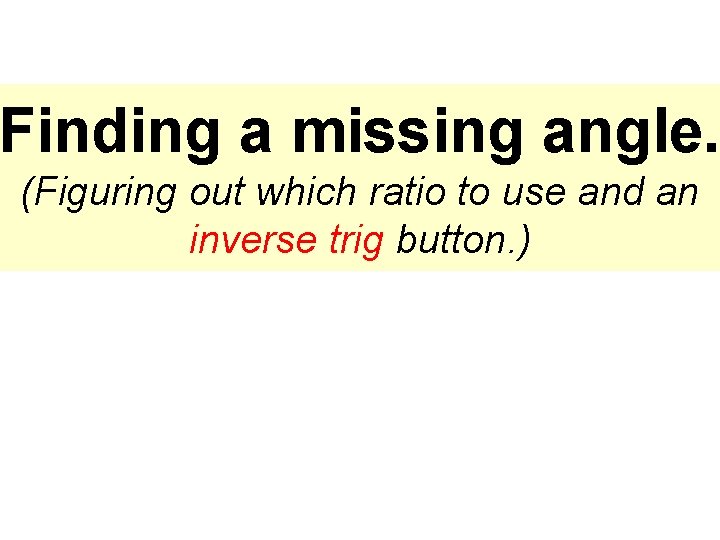 Finding a missing angle. (Figuring out which ratio to use and an inverse trig
