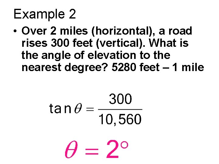 Example 2 • Over 2 miles (horizontal), a road rises 300 feet (vertical). What