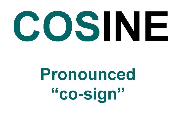 COSINE Pronounced “co-sign” 