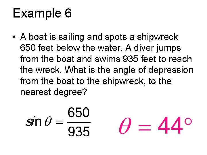 Example 6 • A boat is sailing and spots a shipwreck 650 feet below