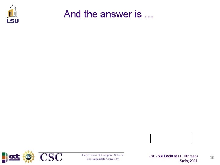 And the answer is … CSC 7600 Lecture 11 : Pthreads Spring 2011 10