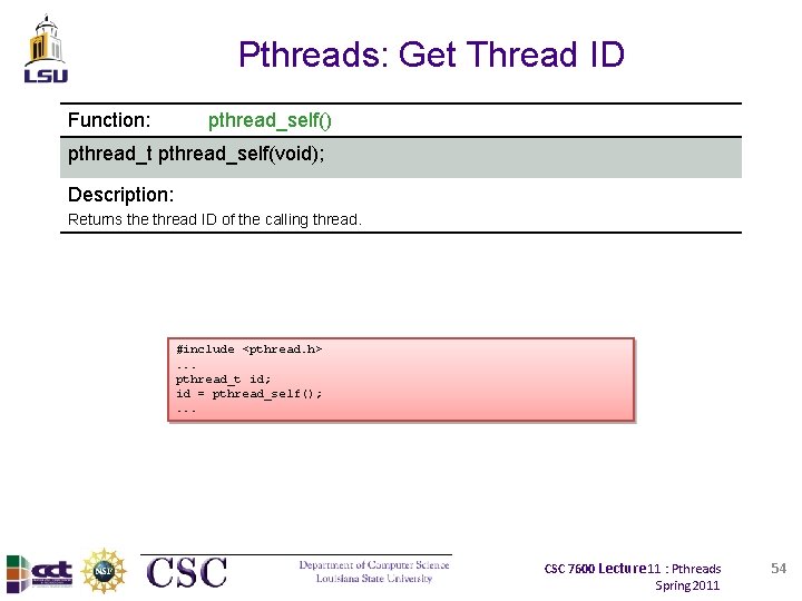 Pthreads: Get Thread ID Function: pthread_self() pthread_t pthread_self(void); Description: Returns the thread ID of