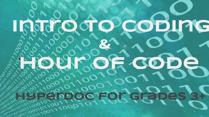 Intro to Coding & Hour of Code Hyperdoc for Grades 3+ Intro to Coding & Hour of Code Hyperdoc for Grades 3+
