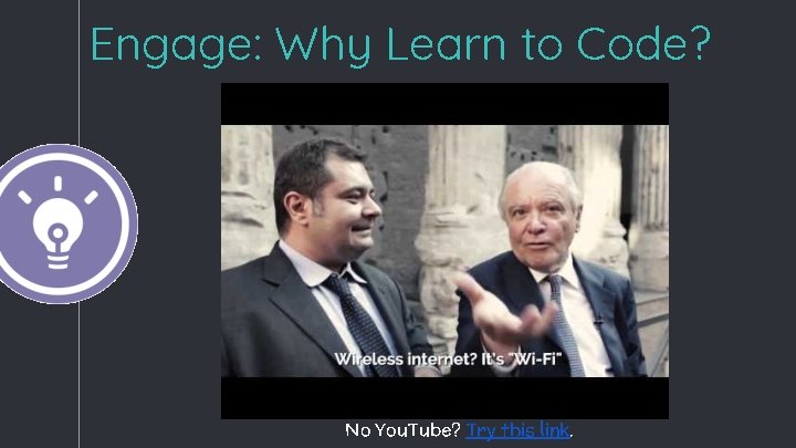 Engage: Why Learn to Code? No You. Tube? Try this link. Engage: Why Learn to Code? No You. Tube? Try this link.