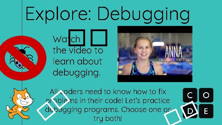 Explore: Debugging �� Watch the video to learn about debugging. � All coders need Explore: Debugging �� Watch the video to learn about debugging. � All coders need