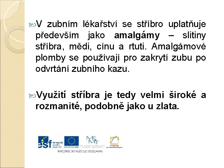  V zubním lékařství se stříbro uplatňuje především jako amalgámy – slitiny stříbra, mědi,