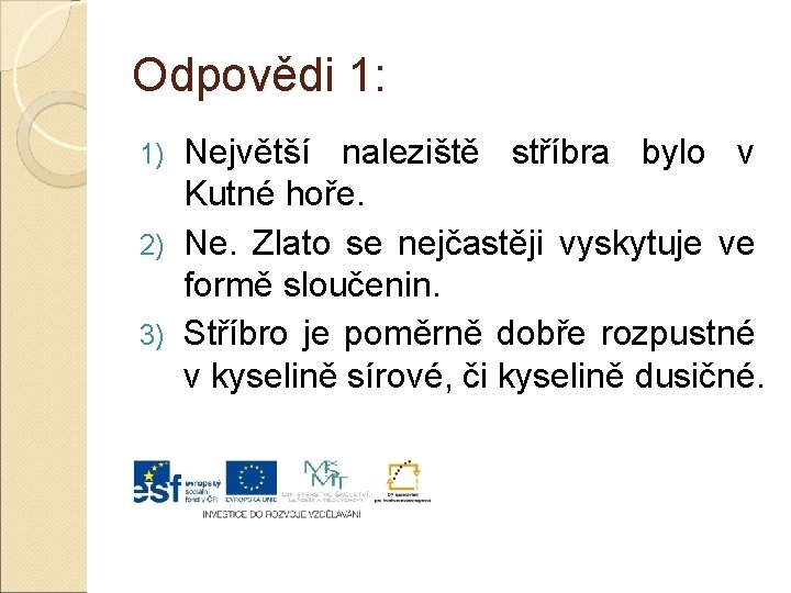 Odpovědi 1: Největší naleziště stříbra bylo v Kutné hoře. 2) Ne. Zlato se nejčastěji