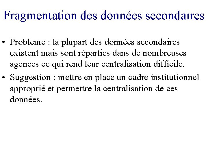 Fragmentation des données secondaires • Problème : la plupart des données secondaires existent mais
