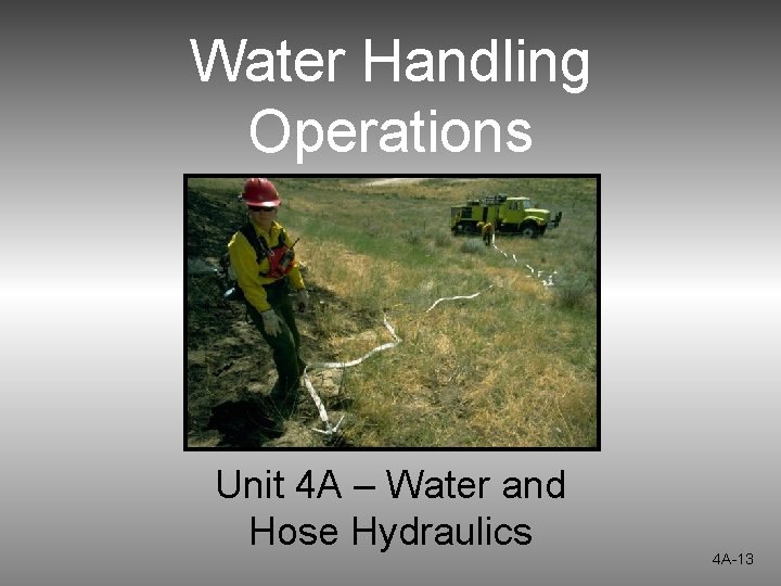 Water Handling Operations Unit 4 A – Water and Hose Hydraulics 4 A-13 Water Handling Operations Unit 4 A – Water and Hose Hydraulics 4 A-13