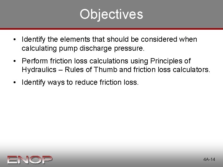 Objectives • Identify the elements that should be considered when calculating pump discharge pressure. Objectives • Identify the elements that should be considered when calculating pump discharge pressure.