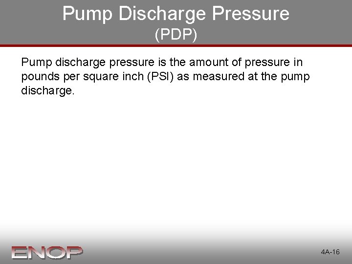 Pump Discharge Pressure (PDP) Pump discharge pressure is the amount of pressure in pounds Pump Discharge Pressure (PDP) Pump discharge pressure is the amount of pressure in pounds