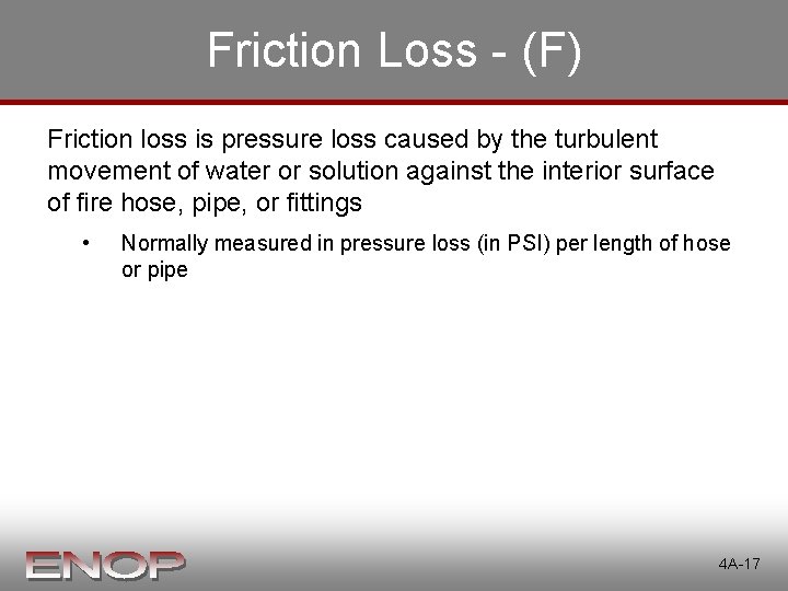 Friction Loss - (F) Friction loss is pressure loss caused by the turbulent movement Friction Loss - (F) Friction loss is pressure loss caused by the turbulent movement