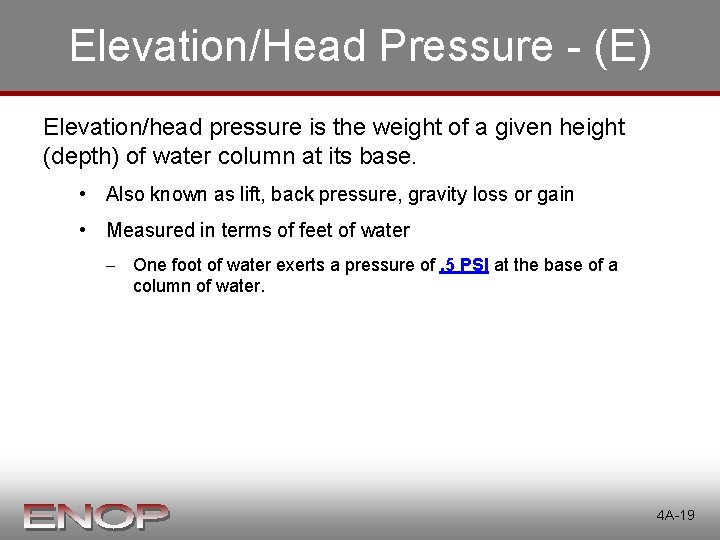 Elevation/Head Pressure - (E) Elevation/head pressure is the weight of a given height (depth) Elevation/Head Pressure - (E) Elevation/head pressure is the weight of a given height (depth)