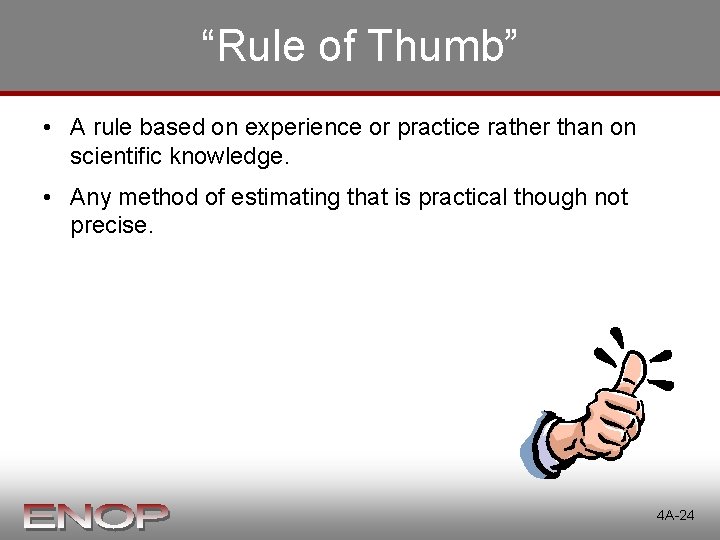 “Rule of Thumb” • A rule based on experience or practice rather than on “Rule of Thumb” • A rule based on experience or practice rather than on