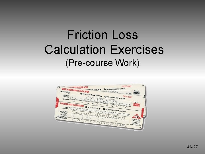 Friction Loss Calculation Exercises (Pre-course Work) 4 A-27 Friction Loss Calculation Exercises (Pre-course Work) 4 A-27