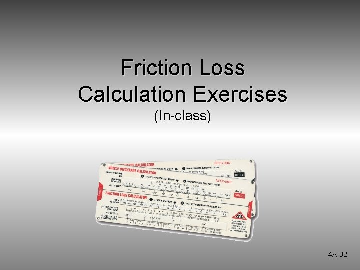 Friction Loss Calculation Exercises (In-class) 4 A-32 Friction Loss Calculation Exercises (In-class) 4 A-32