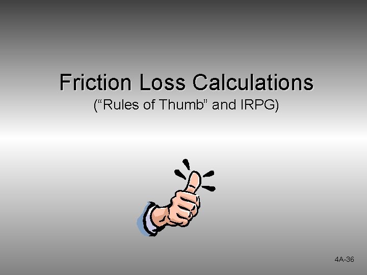 Friction Loss Calculations (“Rules of Thumb” and IRPG) 4 A-36 Friction Loss Calculations (“Rules of Thumb” and IRPG) 4 A-36