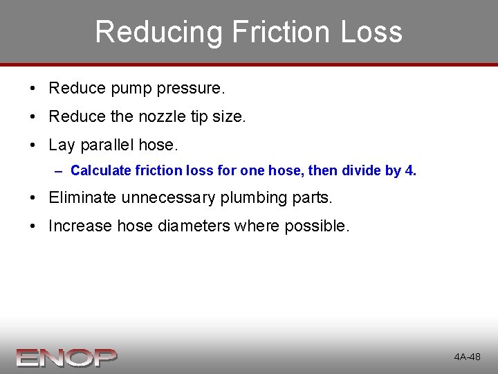 Reducing Friction Loss • Reduce pump pressure. • Reduce the nozzle tip size. • Reducing Friction Loss • Reduce pump pressure. • Reduce the nozzle tip size. •