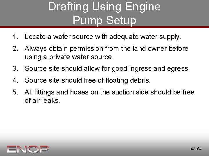 Drafting Using Engine Pump Setup 1. Locate a water source with adequate water supply. Drafting Using Engine Pump Setup 1. Locate a water source with adequate water supply.