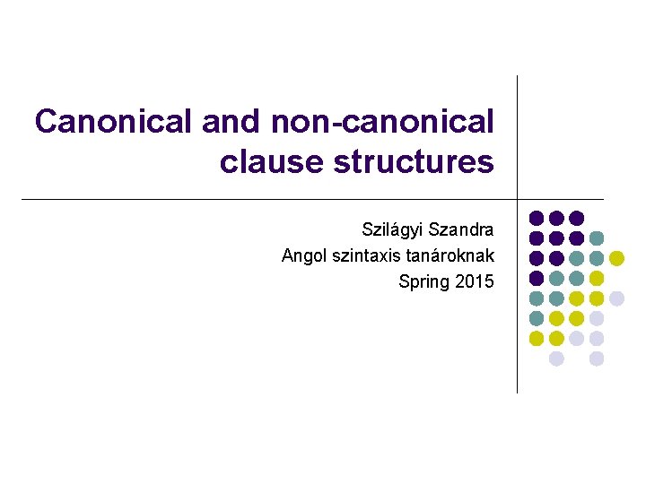 Canonical and non-canonical clause structures Szilágyi Szandra Angol szintaxis tanároknak Spring 2015 