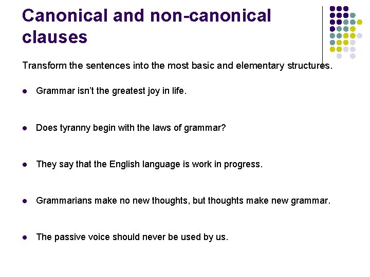 Canonical and non-canonical clauses Transform the sentences into the most basic and elementary structures.