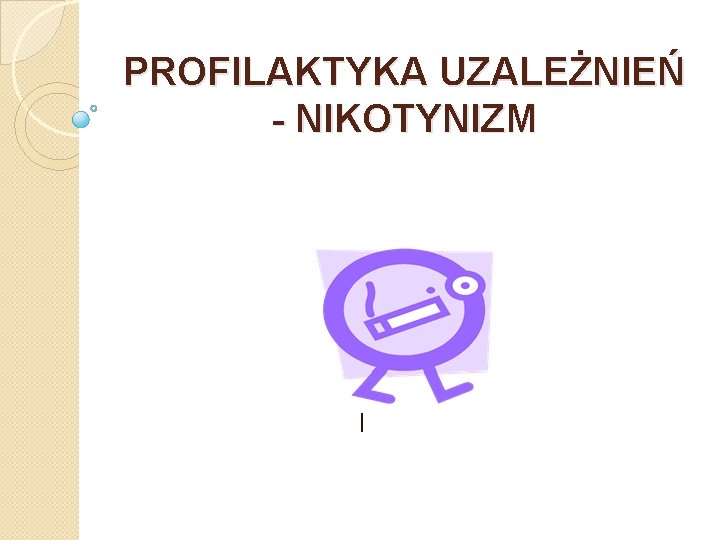 PROFILAKTYKA UZALEŻNIEŃ - NIKOTYNIZM l 