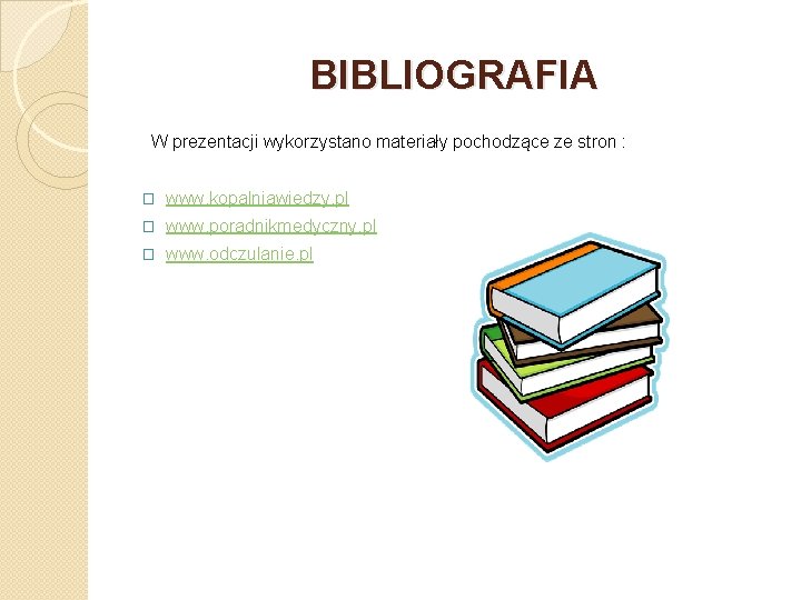 BIBLIOGRAFIA W prezentacji wykorzystano materiały pochodzące ze stron : � www. kopalniawiedzy. pl �