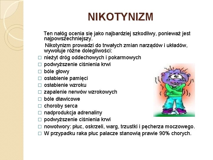 NIKOTYNIZM Ten nałóg ocenia się jako najbardziej szkodliwy, ponieważ jest najpowszechniejszy. Nikotynizm prowadzi do