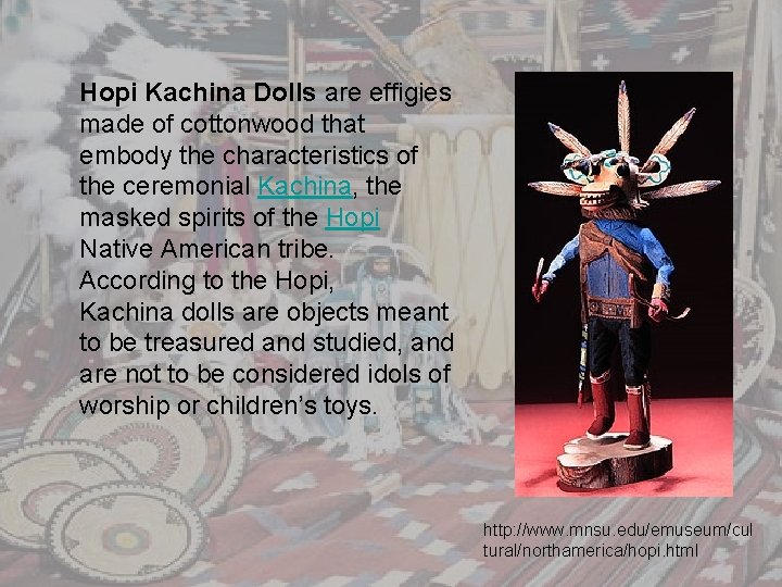 Hopi Kachina Dolls are effigies made of cottonwood that embody the characteristics of the