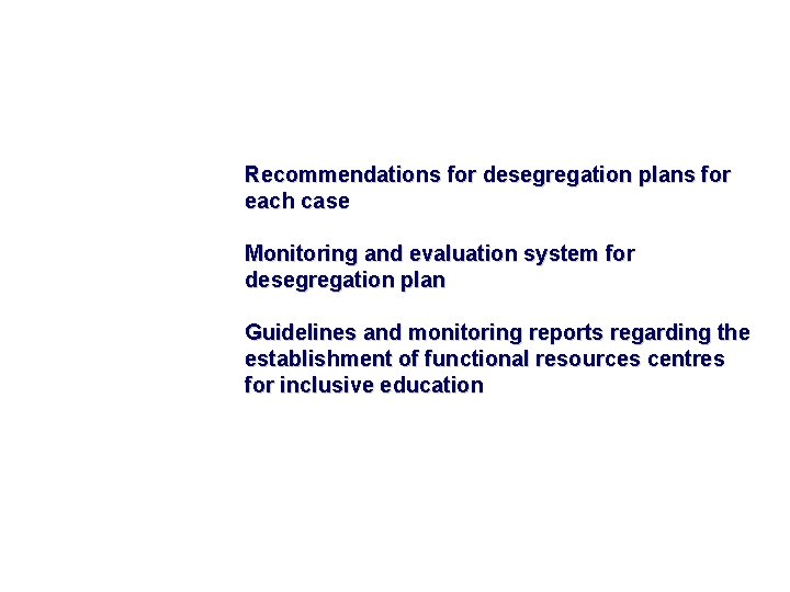 Recommendations for desegregation plans for each case Monitoring and evaluation system for desegregation plan
