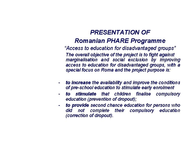 PRESENTATION OF Romanian PHARE Programme “Access to education for disadvantaged groups” The overall objective