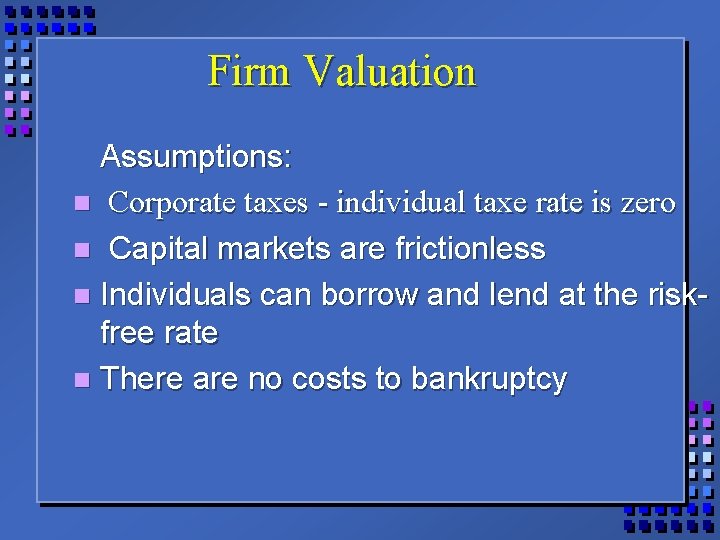 Firm Valuation Assumptions: n Corporate taxes - individual taxe rate is zero n Capital