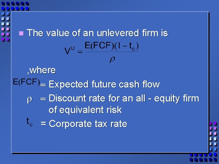 n The value of an unlevered firm is , where = Expected future cash