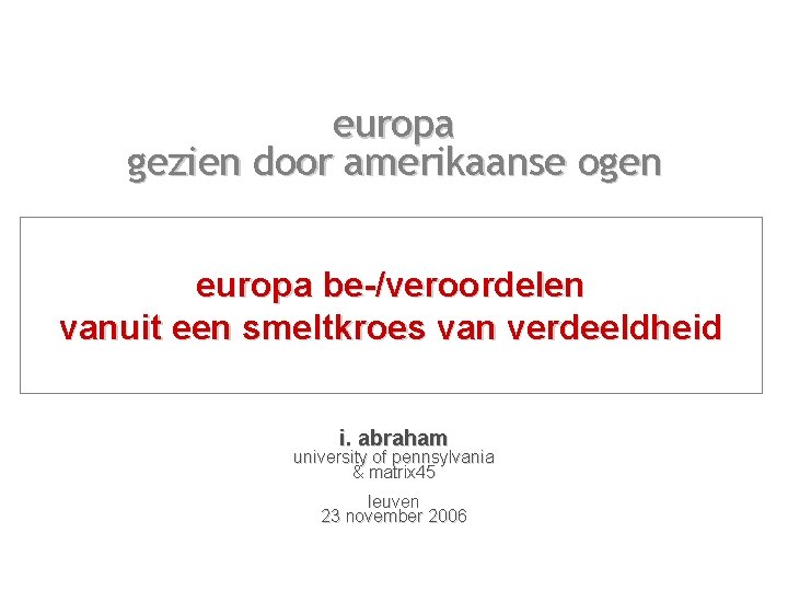 europa gezien door amerikaanse ogen europa be-/veroordelen vanuit een smeltkroes van verdeeldheid i. abraham