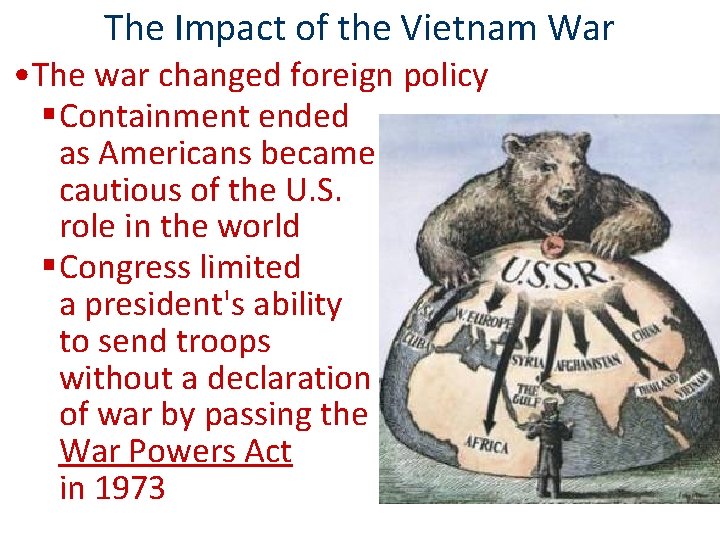 The Impact of the Vietnam War • The war changed foreign policy §Containment ended The Impact of the Vietnam War • The war changed foreign policy §Containment ended