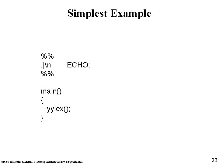 Simplest Example %%. |n %% ECHO; main() { yylex(); } CMSC 331, Some material