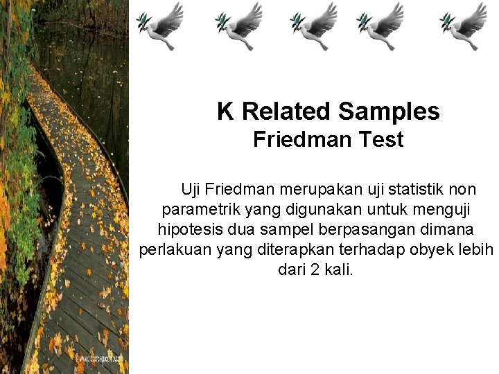 K Related Samples Friedman Test Uji Friedman merupakan uji statistik non parametrik yang digunakan