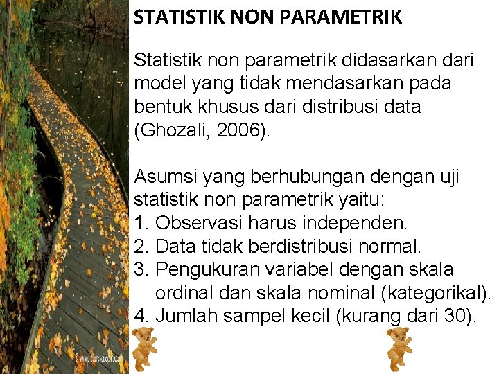 STATISTIK NON PARAMETRIK Statistik non parametrik didasarkan dari model yang tidak mendasarkan pada bentuk