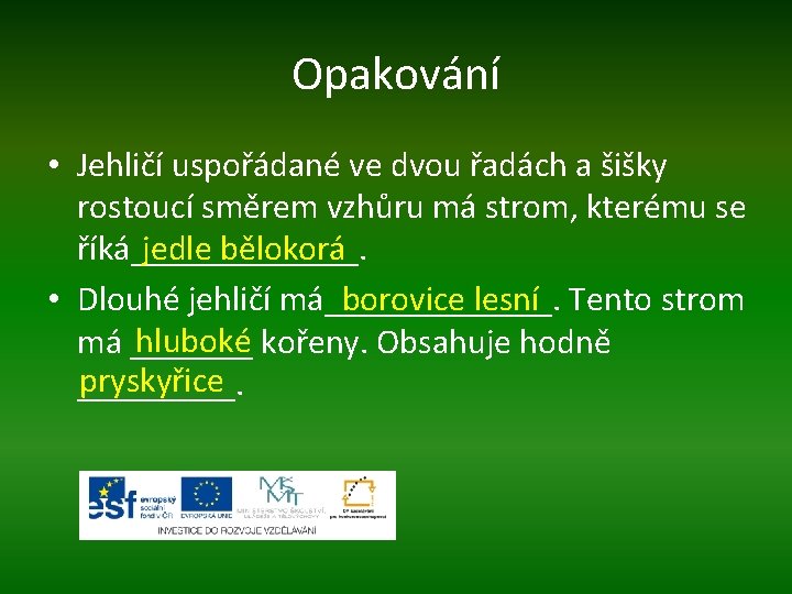 Opakování • Jehličí uspořádané ve dvou řadách a šišky rostoucí směrem vzhůru má strom,