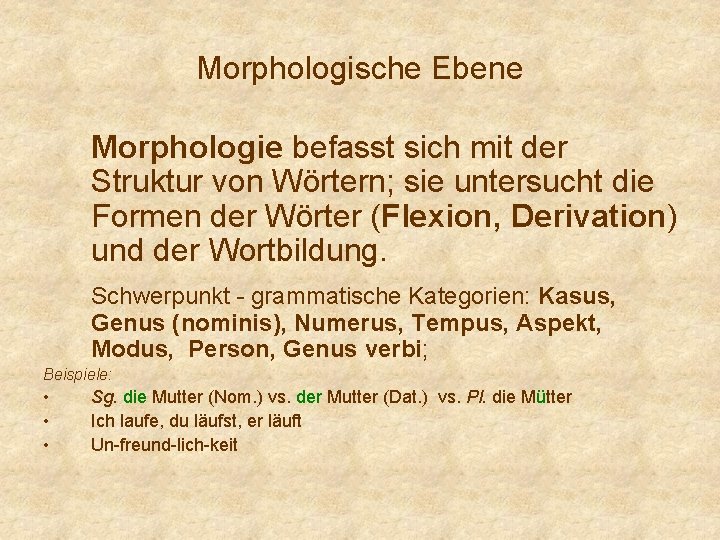 Morphologische Ebene Morphologie befasst sich mit der Struktur von Wörtern; sie untersucht die Formen