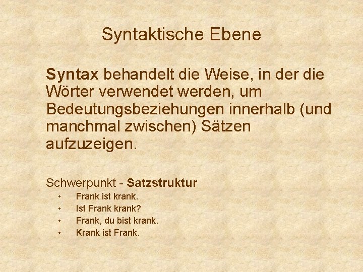 Syntaktische Ebene Syntax behandelt die Weise, in der die Wörter verwendet werden, um Bedeutungsbeziehungen