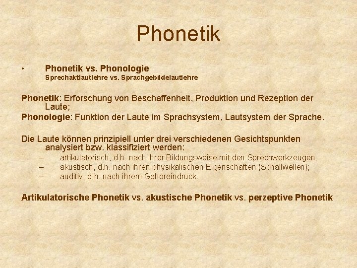 Phonetik • Phonetik vs. Phonologie Sprechaktlautlehre vs. Sprachgebildelautlehre Phonetik: Erforschung von Beschaffenheit, Produktion und